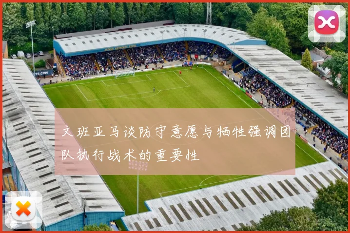 文班亚马谈防守意愿与牺牲强调团队执行战术的重要性